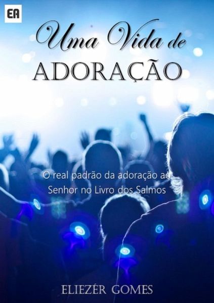 Uma Vida De Adoração (eBook, PDF) Uma Vida De Adoração (eBook, PDF)