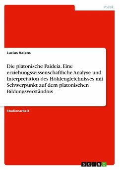 Cover Die platonische Paideia. Eine erziehungswissenschaftliche Analyse und Interpretation des Höhlengleichnisses mit Schwerpunkt auf dem platonischen Bildungsverständnis