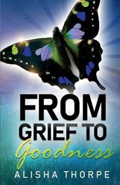 From Grief to Goodness - Thorpe, Alisha