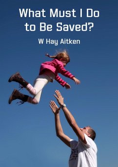 What Must I Do to Be Saved? (eBook, ePUB) - Aitken, W Hay