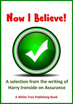 Now I Believe! A Selection from the Writing of Harry Ironside on Assurance (eBook, ePUB) - Ironside, Harry