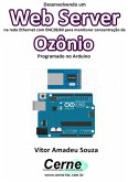 Desenvolvendo Um Web Server Na Rede Ethernet Com Enc28j60 Para Monitorar Concentração De Ozônio Programado No Arduino (eBook, PDF)