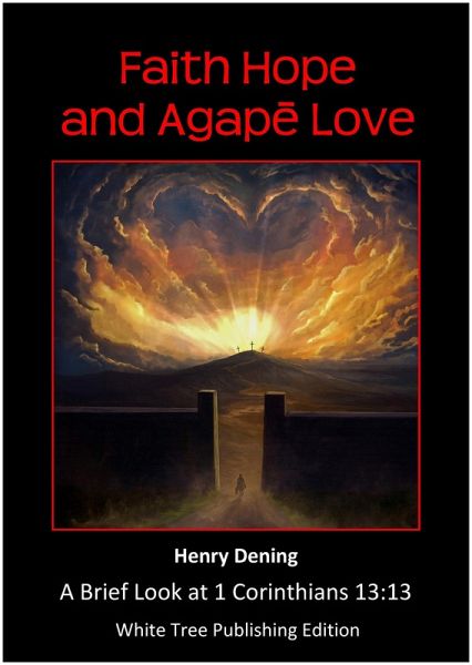 Faith Hope and Agape Love: A Brief Look at 1 Corinthians 13:13 (eBook, ePUB) Faith Hope and Agape Love: A Brief Look at 1 Corinthians 13:13 (eBook, ePUB)