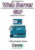 Desenvolvendo Um Web Server Na Rede Ethernet Com Enc28j60 Para Monitorar Concentração De Glp Programado No Arduino (eBook, PDF)