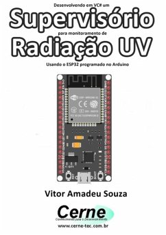 Desenvolvendo Em Vc# Um Supervisório Para Monitoramento De Radiação Uv Usando O Esp32 Programado No Arduino (eBook, PDF) - Souza, Vitor Amadeu
