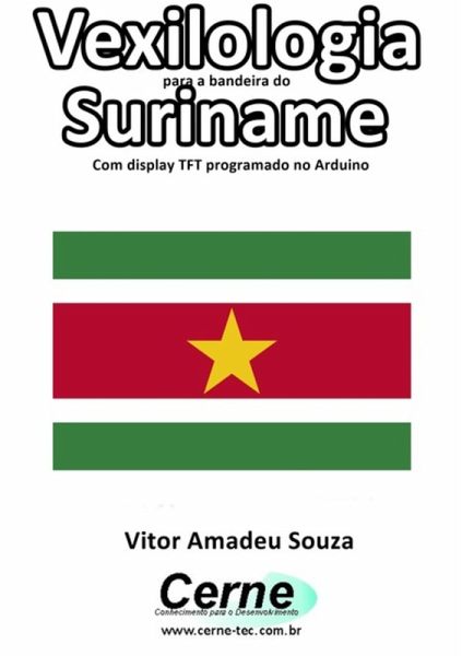 Vexilologia Para A Bandeira Do Suriname Com Display Tft Programado No Arduino (eBook, PDF) Vexilologia Para A Bandeira Do Suriname Com Display Tft Programado No Arduino (eBook, PDF)