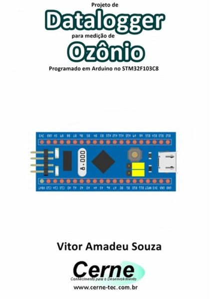 Projeto De Datalogger Para Medição De Ozônio Programado Em Arduino No Stm32f103c8 (eBook, PDF) Projeto De Datalogger Para Medição De Ozônio Programado Em Arduino No Stm32f103c8 (eBook, PDF)