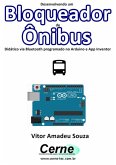 Desenvolvendo Um Bloqueador De Ônibus Didático Via Bluetooth Programado No Arduino E App Inventor (eBook, PDF)