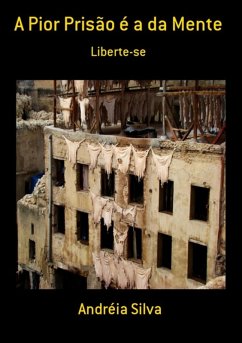 A Pior Prisão É A Da Mente (eBook, PDF) - Silva, Andréia
