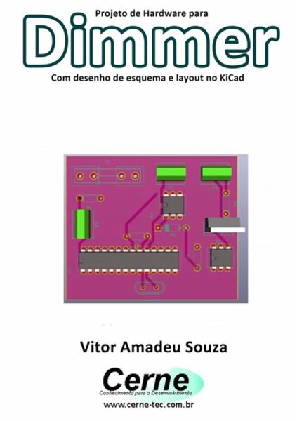 Projeto De Hardware Para Dimmer Com Desenho De Esquema E Layout No Kicad (eBook, PDF) Projeto De Hardware Para Dimmer Com Desenho De Esquema E Layout No Kicad (eBook, PDF)