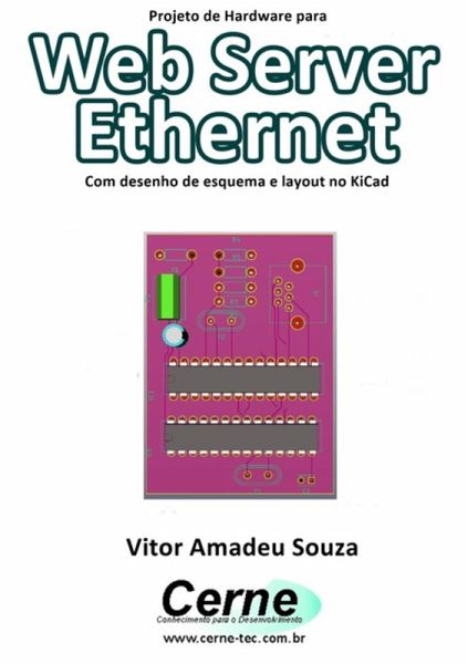 Projeto De Hardware Para Web Server Ethernet Com Desenho De Esquema E Layout No Kicad (eBook, PDF) Projeto De Hardware Para Web Server Ethernet Com Desenho De Esquema E Layout No Kicad (eBook, PDF)