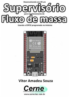 Desenvolvendo Em Vb Um Supervisório Para Monitoramento De Fluxo De Massa Usando O Esp32 Programado No Arduino (eBook, PDF) - Souza, Vitor Amadeu