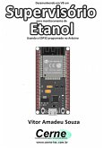 Desenvolvendo Em Vb Um Supervisório Para Monitoramento De Etanol Usando O Esp32 Programado No Arduino (eBook, PDF)