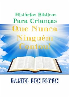 Histórias Bíblicas Para Crianças Que Nunca Ninguém Contou! (eBook, PDF) - Ben Elyon, Daniel