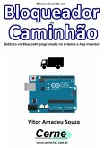 Desenvolvendo Um Bloqueador De Caminhão Didático Via Bluetooth Programado No Arduino E App Inventor (eBook, PDF)