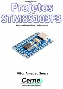 Desenvolvendo Projetos Com Stm8s103f3 Programado Em Arduino - Volume Único (eBook, PDF) - Souza, Vitor Amadeu