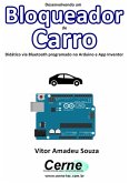 Desenvolvendo Um Bloqueador De Carro Didático Via Bluetooth Programado No Arduino E App Inventor (eBook, PDF)