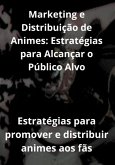 Marketing E Distribuição De Animes: Estratégias Para Alcançar O Público Alvo (eBook, PDF)