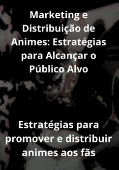 Marketing E Distribuição De Animes: Estratégias Para Alcançar O Público Alvo (eBook, PDF) - Reis, Thiago