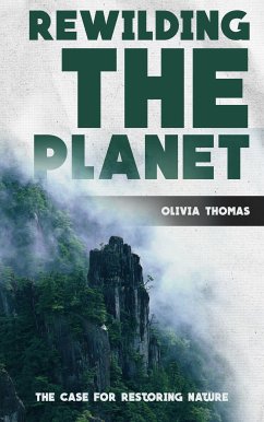 Rewilding the Planet - The Case for Restoring Nature (eBook, ePUB) - Thomas, Olivia