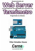 Desenvolvendo Um Web Server Na Rede Ethernet Com Enc28j60 Para Monitorar Um Termômetro Programado No Arduino (eBook, PDF)
