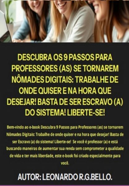 Descubra Os 9 Passos Para Professores (as) Se Tornarem Nômades Digitais: Trabalhe De Onde Quiser E Na Hora Que Desejar! Basta De Ser Escravo (a) Do Sistema! Liberte-se! (eBook, PDF)