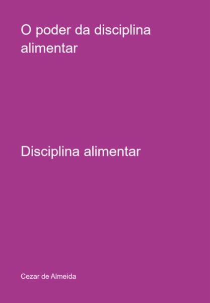 O Poder Da Disciplina Alimentar (eBook, PDF) O Poder Da Disciplina Alimentar (eBook, PDF)