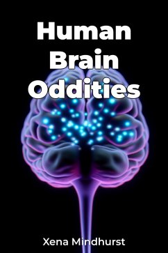 Human Brain Oddities (eBook, ePUB) - Mindhurst, Xena