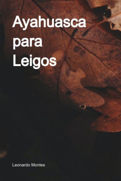 Ayahuasca Para Leigos (eBook, PDF) Ayahuasca Para Leigos (eBook, PDF)