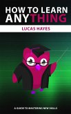 How to Learn Anything - A Guide to Mastering New Skills (eBook, ePUB)