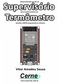 Desenvolvendo Em Vb Um Supervisório Para Monitoramento De Termômetro Usando O Esp32 Programado No Arduino (eBook, PDF)