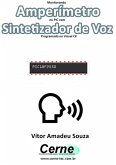 Monitorando Amperímetro No Pic Com Sintetizador De Voz Programado No Visual C# (eBook, PDF)