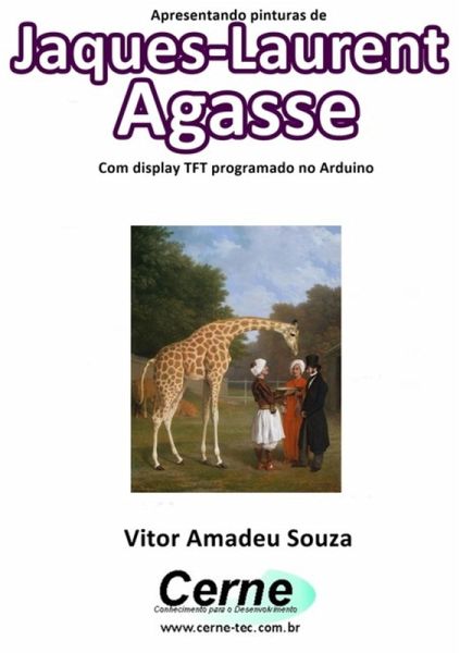 Apresentando Pinturas De Jaques-laurent Agasse Com Display Tft Programado No Arduino (eBook, PDF) Apresentando Pinturas De Jaques-laurent Agasse Com Display Tft Programado No Arduino (eBook, PDF)