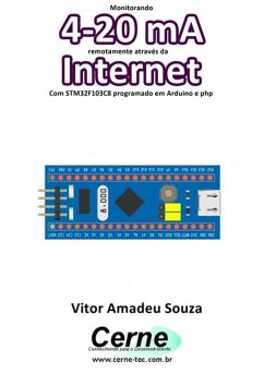 Monitorando 4-20 Ma Remotamente Através Da Internet Com Stm32f103c8 Programado Em Arduino E Php (eBook, PDF) - Souza, Vitor Amadeu