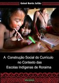 A Construção Social Do Currículo No Contexto Das Escolas Indígenas De Roraima (eBook, PDF)
