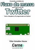 Enviando A Medição De Fluxo De Massa Para Uma Conta Do Twitter Com A Raspberry Pi Programada Em Python (eBook, PDF)