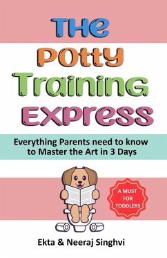 The Potty Training Express - Everything Parents Need to Know to Master the Art in 3 Days (eBook, ePUB) - Singhvi, Neeraj; Singhvi, Ekta