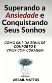 Superando a Ansiedade e Conquistando Seus Sonhos- Como Sair da Zona de Conforto e Viver com Coragem (eBook, ePUB) Superando a Ansiedade e Conquistando Seus Sonhos- Como Sair da Zona de Conforto e Viver com Coragem (eBook, ePUB)
