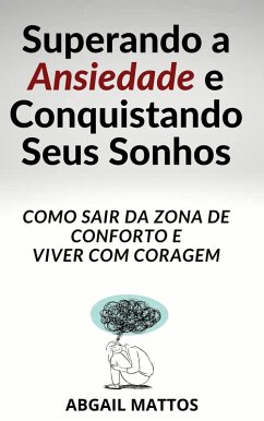Cover Superando a Ansiedade e Conquistando Seus Sonhos- Como Sair da Zona de Conforto e Viver com Coragem (eBook, ePUB)