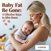 Baby Fat Be Gone: 5 Effective Ways to Slim Down (eBook, ePUB) Baby Fat Be Gone: 5 Effective Ways to Slim Down (eBook, ePUB)