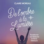 De l'ombre à la lumière : Transformer vos blessures en force intérieure (eBook, ePUB)