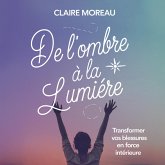 De l'ombre à la lumière : Transformer vos blessures en force intérieure (eBook, ePUB)