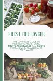 Fresh for Longer: The Complete Guide to Preserving and Storing Fruits, Vegetables, and Roots for Maximum Flavor and Zero Waste (eBook, ePUB)