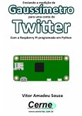 Enviando A Medição De Gaussímetro Para Uma Conta Do Twitter Com A Raspberry Pi Programada Em Python (eBook, PDF)