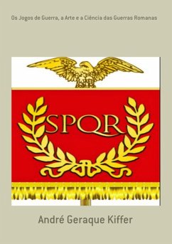 Os Jogos De Guerra, A Arte E A Ciência Das Guerras Romanas (eBook, PDF) - Kiffer, André Geraque