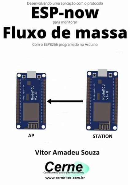 Desenvolvendo Uma Aplicação Com O Protocolo Esp-now Para Monitorar Fluxo De Massa Com O Esp8266 Programado No Arduino (eBook, PDF) Desenvolvendo Uma Aplicação Com O Protocolo Esp-now Para Monitorar Fluxo De Massa Com O Esp8266 Programado No Arduino (eBook, PDF)