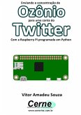 Enviando A Concentração De Ozônio Para Uma Conta Do Twitter Com A Raspberry Pi Programada Em Python (eBook, PDF)