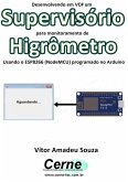 Desenvolvendo Em Vc# Um Supervisório Para Monitoramento De Higrômetro Usando O Esp8266 (nodemcu) Programado No Arduino (eBook, PDF)