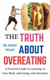 The Truth About Overeating: A Practical Guide to Listening to Your Body and Eating with Intention (eBook, ePUB) The Truth About Overeating: A Practical Guide to Listening to Your Body and Eating with Intention (eBook, ePUB)