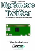 Enviando A Medição Do Higrômetro Para Uma Conta Do Twitter Com A Raspberry Pi Programada Em Python (eBook, PDF)